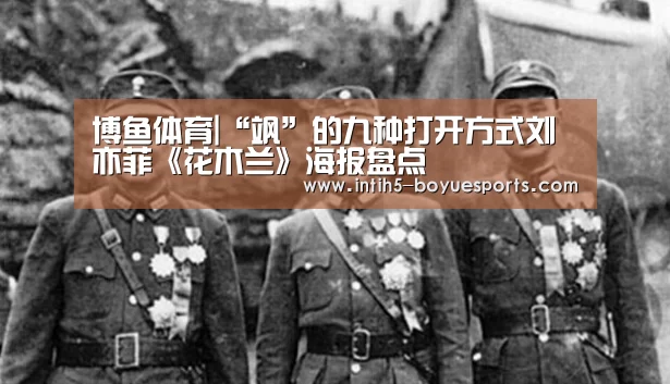 博鱼体育|“飒”的九种打开方式刘亦菲《花木兰》海报盘点(图3) 博鱼体育官网