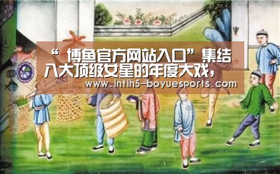 “ 博鱼官方网站入口”集结八大顶级女星的年度大戏,竟然这么劲爆?(图2) 博鱼体育平台